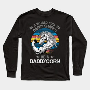 In A World Full Of Daddy Sharks Be A Daddycorn Long Sleeve T-Shirt